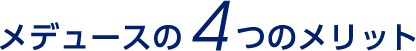 メデュースの４つのメリット